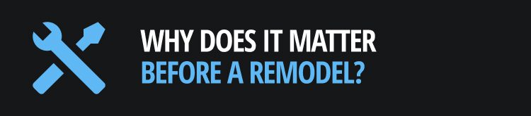 Icon of tools in blue, with text to the right reading 'why does it matter before a remodel?'
